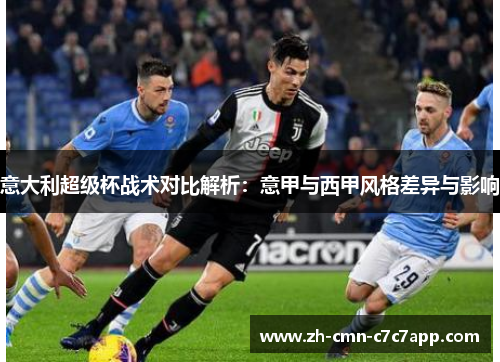 意大利超级杯战术对比解析:意甲与西甲风格差异与影响 意大利超级杯战术对比解析:意甲与西甲风格差异与影响