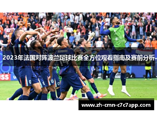 2023年法国对阵波兰足球比赛全方位观看指南及赛前分析 2023年法国对阵波兰足球比赛全方位观看指南及赛前分析