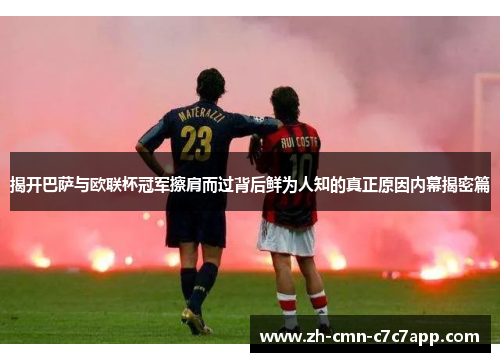 揭开巴萨与欧联杯冠军擦肩而过背后鲜为人知的真正原因内幕揭密篇