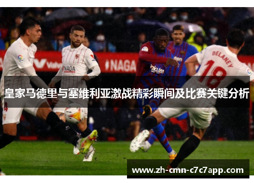 皇家马德里与塞维利亚激战精彩瞬间及比赛关键分析 皇家马德里与塞维利亚激战精彩瞬间及比赛关键分析