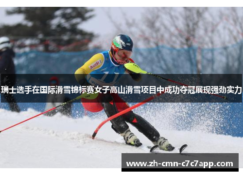 瑞士选手在国际滑雪锦标赛女子高山滑雪项目中成功夺冠展现强劲实力 瑞士选手在国际滑雪锦标赛女子高山滑雪项目中成功夺冠展现强劲实力
