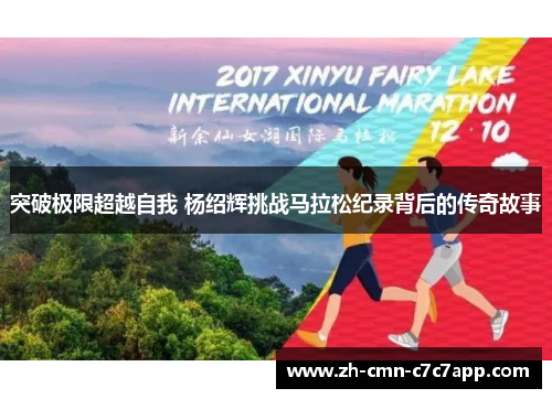 突破极限超越自我 杨绍辉挑战马拉松纪录背后的传奇故事 突破极限超越自我 杨绍辉挑战马拉松纪录背后的传奇故事