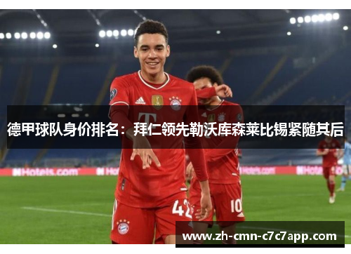 德甲球队身价排名:拜仁领先勒沃库森莱比锡紧随其后 德甲球队身价排名:拜仁领先勒沃库森莱比锡紧随其后