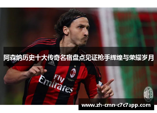 阿森纳历史十大传奇名宿盘点见证枪手辉煌与荣耀岁月 阿森纳历史十大传奇名宿盘点见证枪手辉煌与荣耀岁月